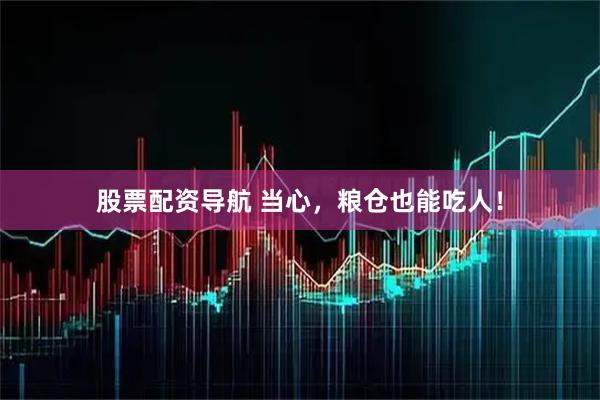 股票配资导航 当心，粮仓也能吃人！